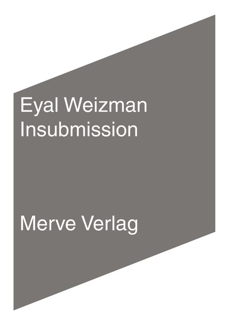 Grauer Hintergrund in Form eines unregelmäßigen Fünfecks. Texte: "Eyal Weizman", "Insubmission", "Merve Verlag".