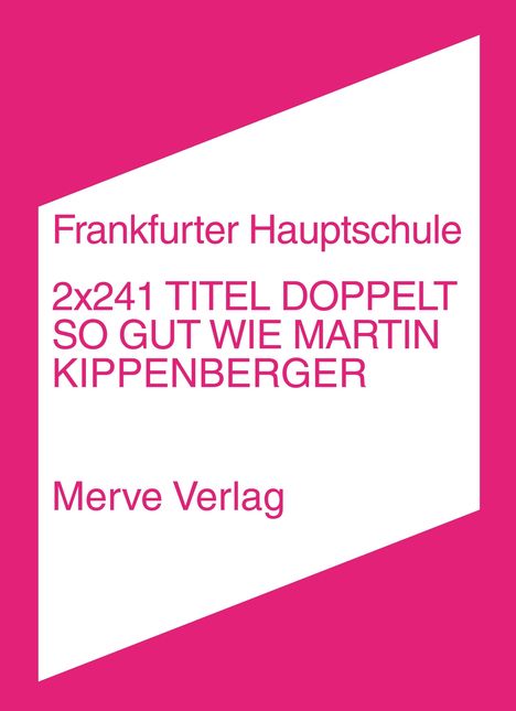 Frankfurter Hauptschule. 2x241 TITEL DOPPELT SO GUT WIE MARTIN KIPPENBERGER. Merve Verlag. Hintergrund: pink-weiß.
