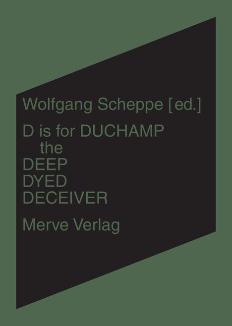 Wolfgang Scheppe [ed.] - D is for DUCHAMP the DEEP DYED DECEIVER. Merve Verlag. Schwarzer Text auf dunkelgrünem Hintergrund.