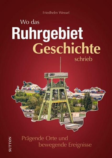 Friedhelm Wessel: Wo das Ruhrgebiet Geschichte schrieb, Buch