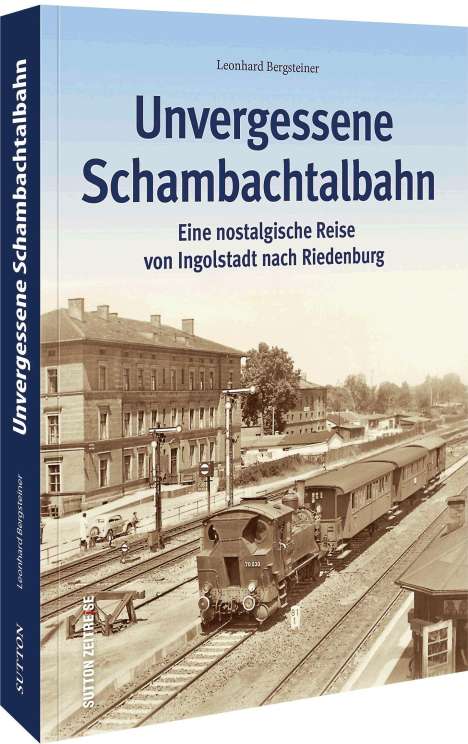Leonhard Bergsteiner: Unvergessene Schambachtalbahn, Buch