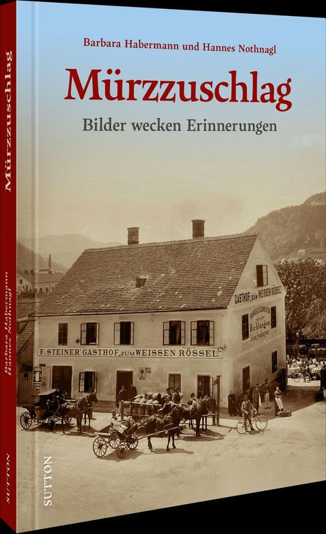 Titel: "Mürzzuschlag – Bilder wecken Erinnerungen" von Barbara Habermann und Hannes Nothnagel. Historische Szene: Pferdekutschen vor einem Gasthof.