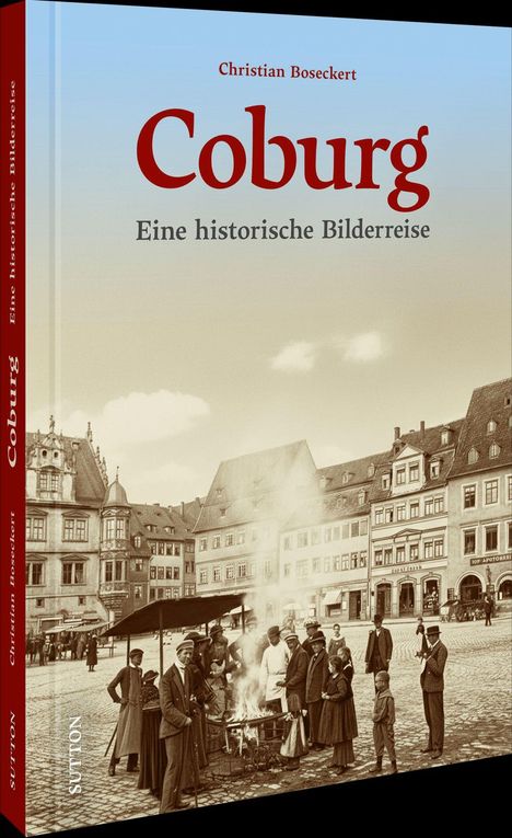 „Christian Boseckert: Coburg – Eine historische Bilderreise“. Historisches Foto von Menschen auf einem Platz mit alten Gebäuden.