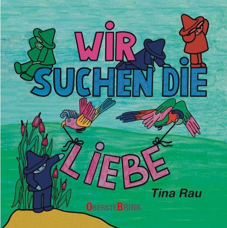 Text: "WIR SUCHEN DIE LIEBE", "Tina Rau", "OBERSTEBRINK".  
Illustration einer grünen Landschaft mit bunten Figuren und Vögeln.