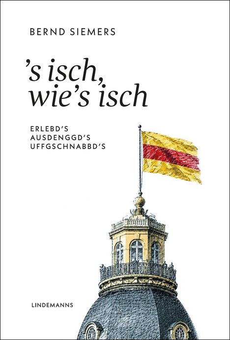 Oben Titel: "'s isch, wie's isch", darunter: "Erlebd's Audenggd's Uffgschnabbbd's". Illustration: Kuppel mit Flagge.