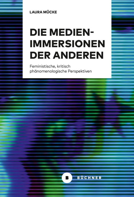 LAURA MÜCKE: DIE MEDIEN-IMMERSIONEN DER ANDEREN. Feministische Perspektiven. BÜCHNER-Logo mit buntem, gestreiftem Hintergrund.