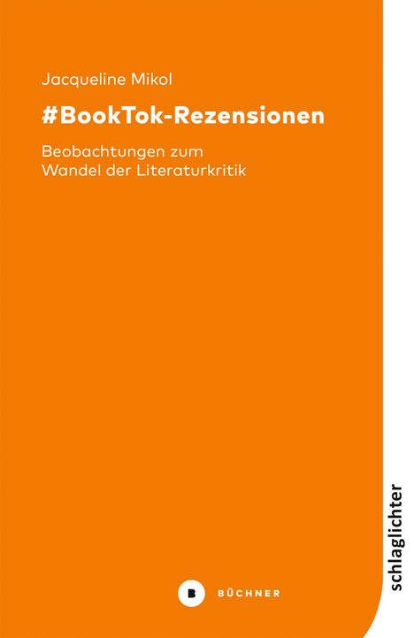 Text: Jacqueline Mikol, #BookTok-Rezensionen, Beobachtungen zum Wandel der Literaturkritik, BÜCHNER, schlaglichter. Orange Hintergrund.