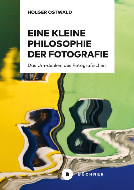 Titel: "EINE KLEINE PHILOSOPHIE DER FOTOGRAFIE", Autor: Holger Ostwald. Abstrakte, bunte Malerei im Hintergrund.