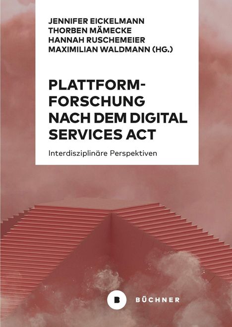 JENNIFER EICKELMANN, THORBEN MÄMECKE, HANNAH RUSCHEMEIER, MAXIMILIAN WALDMANN (HG.). Plattformforschung nach dem Digital Services Act. Interdisziplinäre Perspektiven. Logo: "BÜCHNER". Rote Treppen in Wolken.