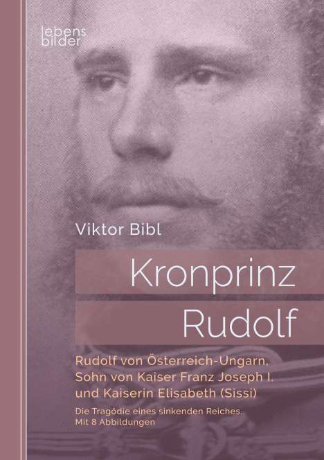 Viktor Bibl: Kronprinz Rudolf: Rudolf von Österreich-Ungarn, Sohn von Kaiser Franz Joseph I. und Kaiserin Elisabeth (Sissi), Buch