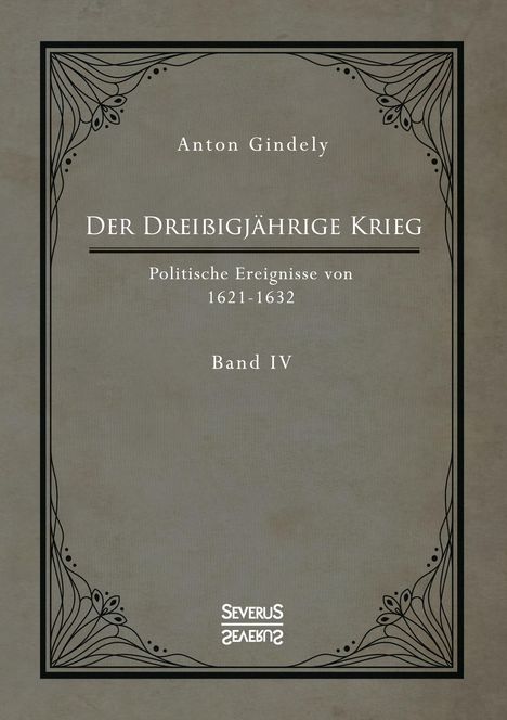 Anton Gindely: Der Dreißigjährige Krieg. Politische Ereignisse von 1622-1632. Band 4, Buch