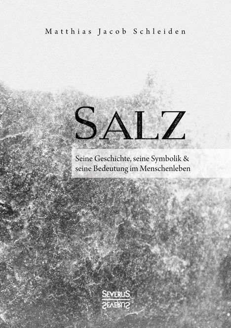 Matthias Jacob Schleiden: Salz. Seine Geschichte, seine Symbolik und seine Bedeutung im Menschenleben., Buch