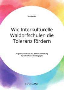 Tom Becker: Wie Interkulturelle Waldorfschulen die Toleranz fördern. Migrantenmilieus als Herausforderung für die Waldorfpädagogik, Buch