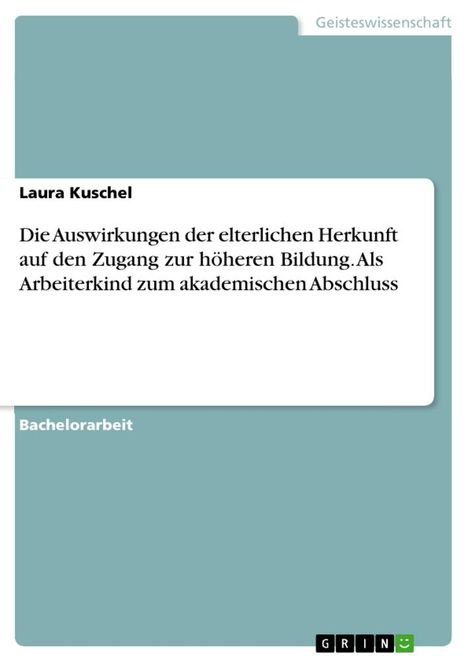 Laura Kuschel: Die Auswirkungen der elterlichen Herkunft auf den Zugang zur höheren Bildung. Als Arbeiterkind zum akademischen Abschluss, Buch