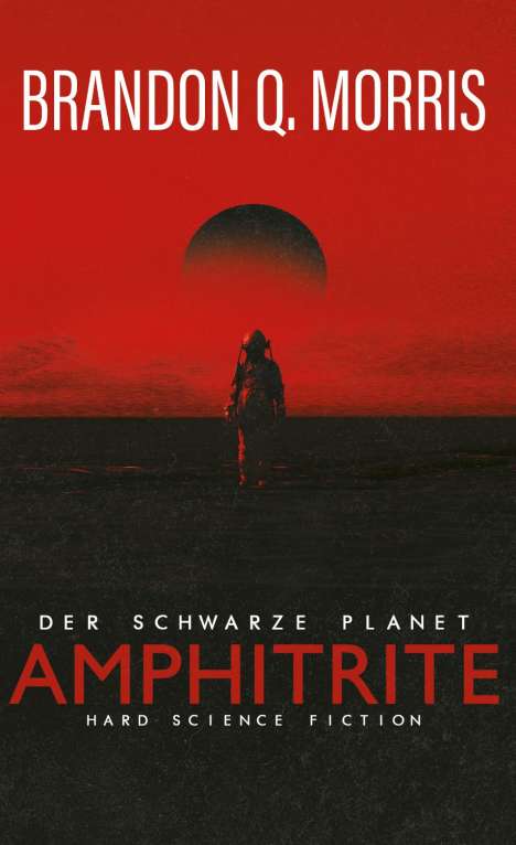 "BRANDON Q. MORRIS", "DER SCHWARZE PLANET", "AMPHITRITE", "HARD SCIENCE FICTION". Ein Astronaut vor rotem Hintergrund.