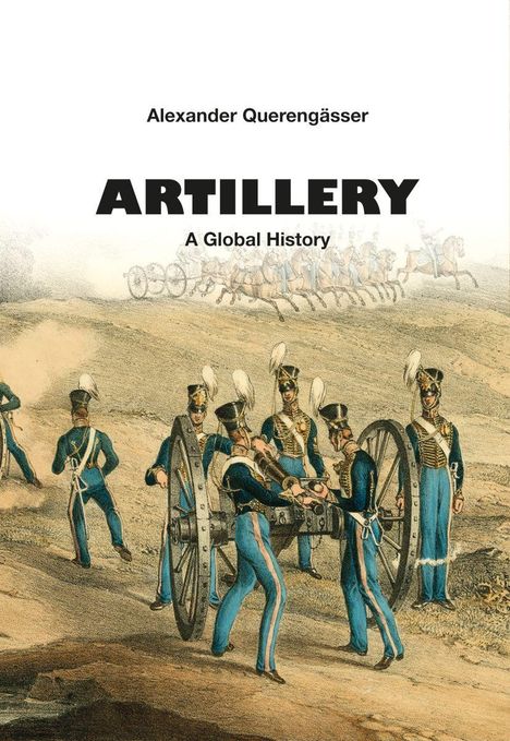 Text: "Alexander Querengässer, ARTILLERY, A Global History."
Illustration: Soldaten in Uniform bedienen ein Kanonengeschütz.