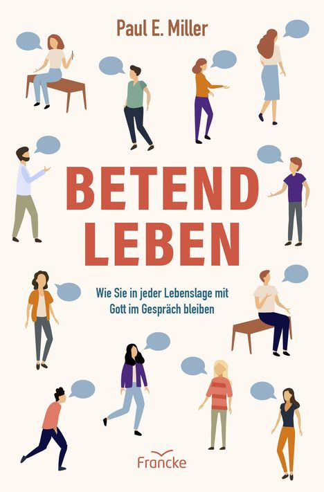 „BETEND LEBEN“ – Illustration mehrerer Menschen im Gespräch mit Sprechblasen. Text: „Paul E. Miller“, „Francke“.