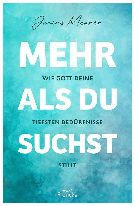 „Junias Meurer - Mehr als du suchst: Wie Gott deine tiefsten Bedürfnisse stillt.“ Hintergrund in Blau- und Grüntönen.