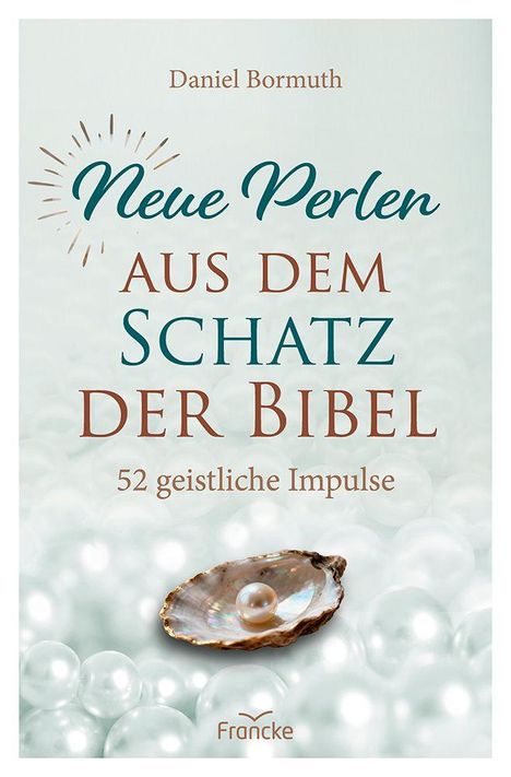 Text: "Neue Perlen aus dem Schatz der Bibel. 52 geistliche Impulse. Daniel Bormuth. Francke."  
Eine Perle in einer Auster auf weißen Perlen.