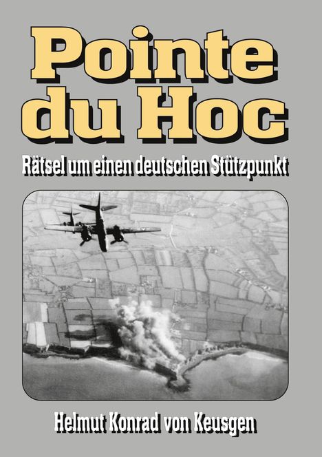 Helmut Konrad von Keusgen: Pointe du Hoc - Rätsel um einen deutschen Stützpunkt, Buch