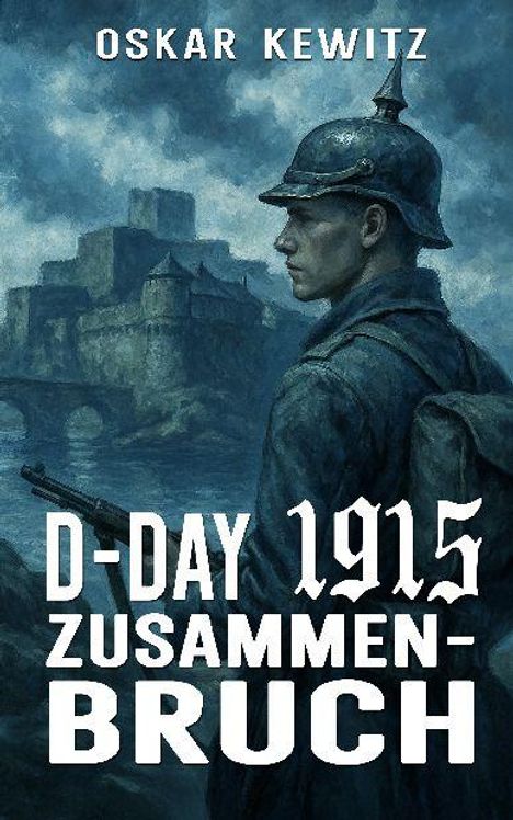 Text: "Oskar Kewitz D-DAY 1915 ZUSAMMENBRUCH." Ein Soldat mit Helm und Gewehr steht vor einer Burgansicht.
