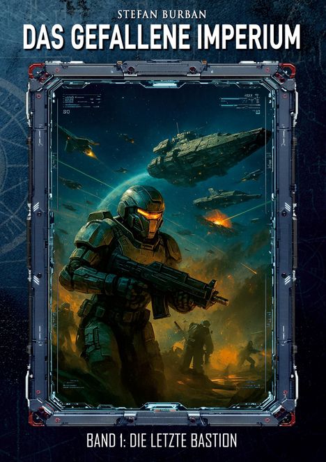 "Stefan Burban. Das gefallene Imperium. Band 1: Die letzte Bastion." Sci-Fi Illustration: Soldat mit Waffe, Raumschiffe im Hintergrund.