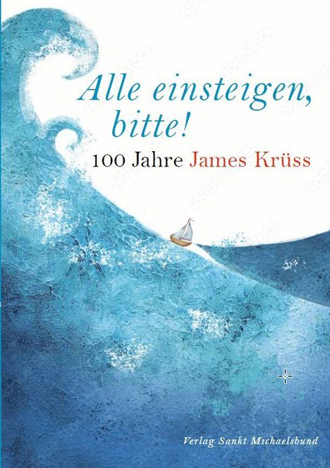 "Alle einsteigen, bitte! 100 Jahre James Krüss". Illustration: Wellen mit kleinem Segelboot. "Verlag Sankt Michaelsbund".