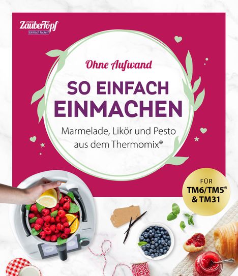 Redaktion mein ZauberTopf: mein ZauberTopf Einfach lecker! Ohne Aufwand. So einfach Einmachen, Buch