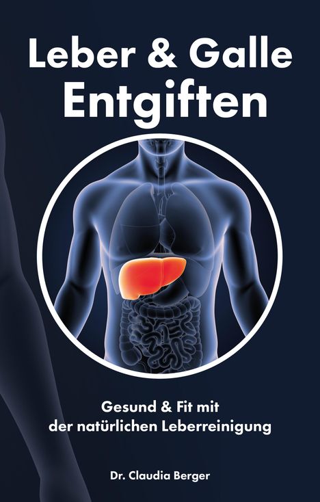 Claudia Berger: Leber &amp; Galle Entgiften - Gesund &amp; Fit mit der natürlichen Leberreinigung, Buch