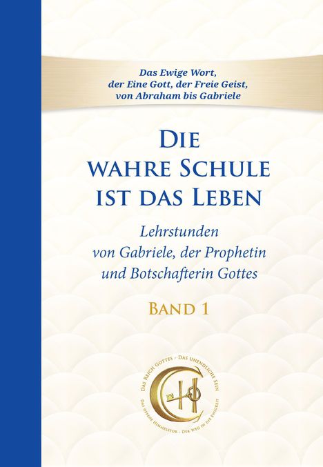 Oben steht: "Das Ewige Wort..." Mittig: "DIE WAHRE SCHULE IST DAS LEBEN". Unten: "Lehrstunden von Gabriele… BAND 1". Ein Logo mit Kreis.