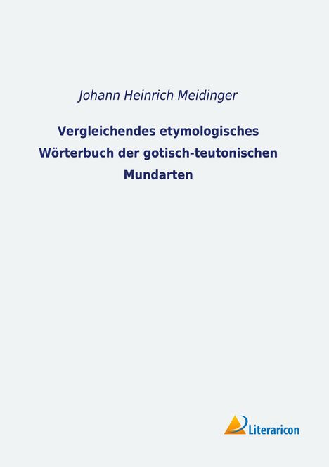 Johann Heinrich Meidinger: Vergleichendes etymologisches Wörterbuch der gotisch-teutonischen Mundarten, Buch