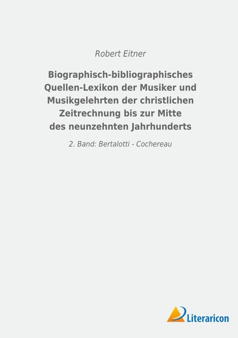 Robert Eitner: Biographisch-bibliographisches Quellen-Lexikon der Musiker und Musikgelehrten der christlichen Zeitrechnung bis zur Mitte des neunzehnten Jahrhunderts, Buch