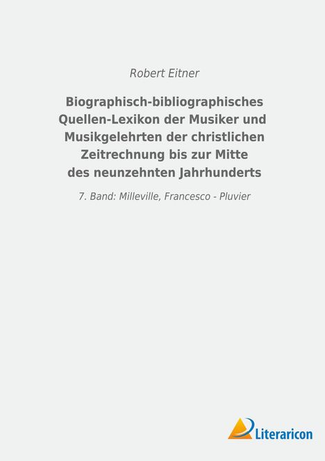 Robert Eitner: Biographisch-bibliographisches Quellen-Lexikon der Musiker und Musikgelehrten der christlichen Zeitrechnung bis zur Mitte des neunzehnten Jahrhunderts, Buch