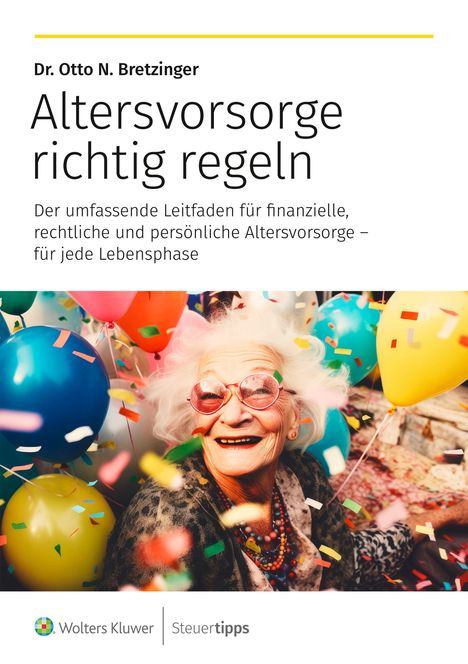 „Altersvorsorge richtig regeln“ von Dr. Otto N. Bretzinger. Lachende ältere Frau mit bunten Luftballons und Konfetti.