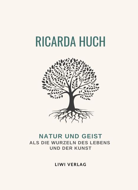 Ricarda Huch: Ricarda Huch: Natur und Geist als die Wurzeln des Lebens und der Kunst. Vollständige Neuausgabe, Buch