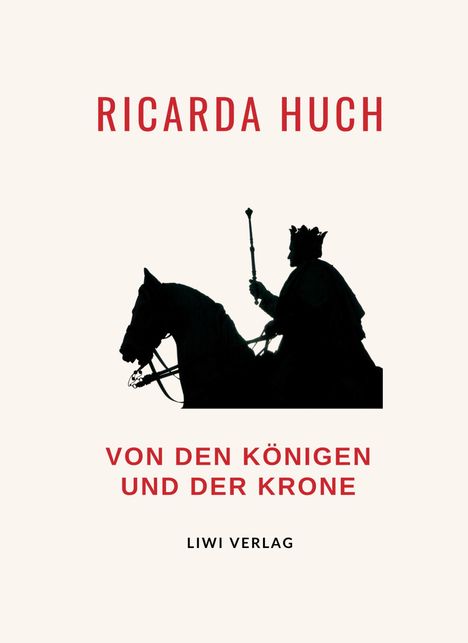 Ricarda Huch: Ricarda Huch: Von den Königen und der Krone. Vollständige Neuausgabe, Buch