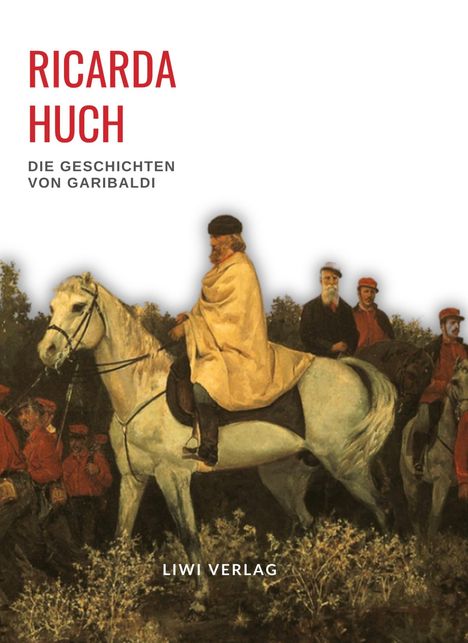 Ricarda Huch: Ricarda Huch: Die Geschichten von Garibaldi. Vollständige Neuausgabe, Buch