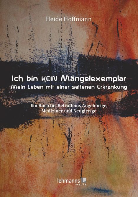 Heide Hoffmann: Ich bin K E I N Mängelexemplar - mein Leben mit einer seltenen Erkrankung, Buch