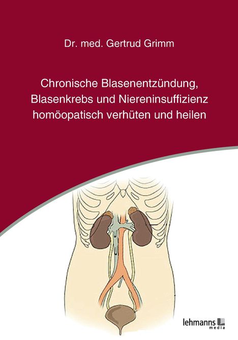 Gertrud Grimm: Chronische Blasenentzündung, Blasenkrebs und Niereninsuffizienz - homöopatisch verhüten und heilen, Buch