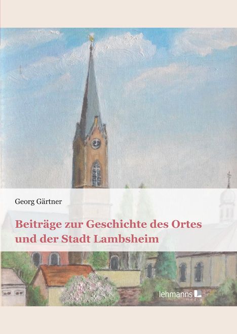 Georg Gärtner: Beiträge zur Geschichte des Ortes und der Stadt Lambsheim, Buch
