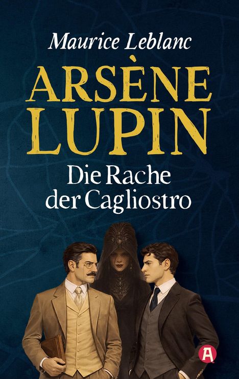 Maurice Leblanc, Arsène Lupin: Die Rache der Cagliostro. Illustration: Zwei Männer und eine Frau in dunkler Kleidung.