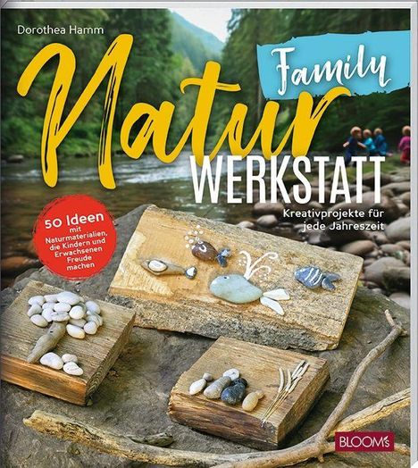 Text: "Dorothea Hamm, Family Natur Werkstatt, Kreativprojekte für jede Jahreszeit. 50 Ideen mit Naturmaterialien, die Kindern und Erwachsenen Freude machen." Logo: "BLOOM's". Im Vordergrund Naturbasteleien aus Steinen und Ästen, im Hintergrund ein Flussufer.
