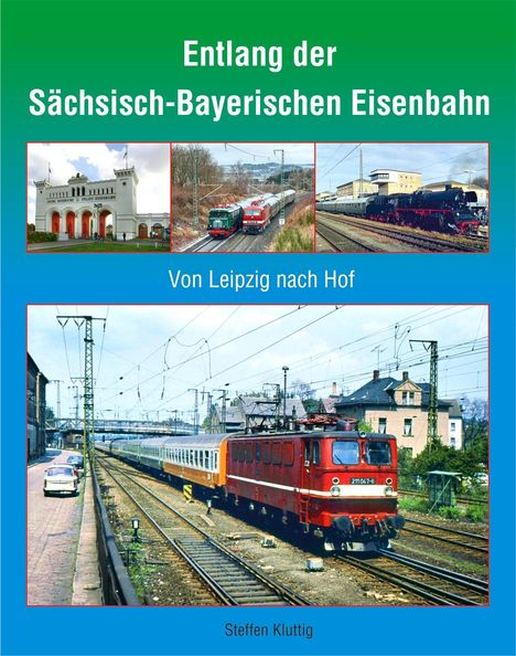 Steffen Kluttig: Entlang der Sächsisch-Bayerischen Eisenbahn, Buch