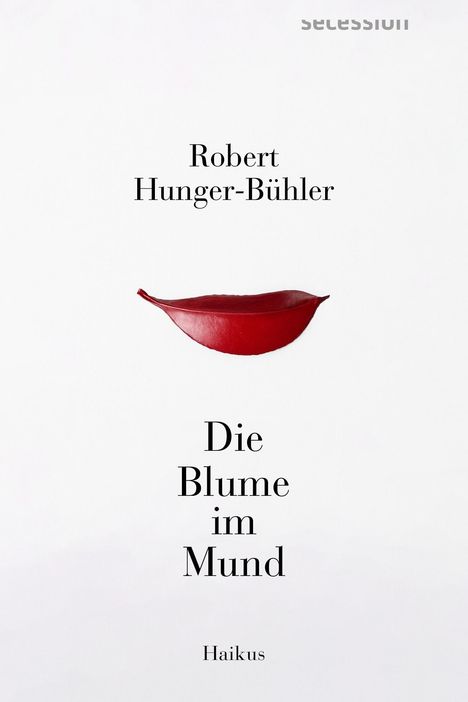 "Robert Hunger-Bühler. Die Blume im Mund. Haikus". Ein rotes Blatt, das wie Lippen aussieht, schwebt in der Mitte.