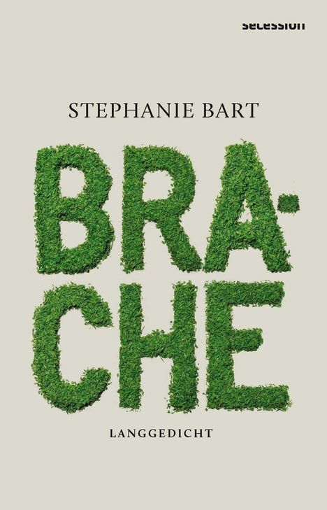 Text: Stephanie Bart, BRACHE, LANGGEDICHT. "BRACHE" aus grünem Gras geformt. Oben "Secession"-Logo. Beigefarbener Hintergrund.