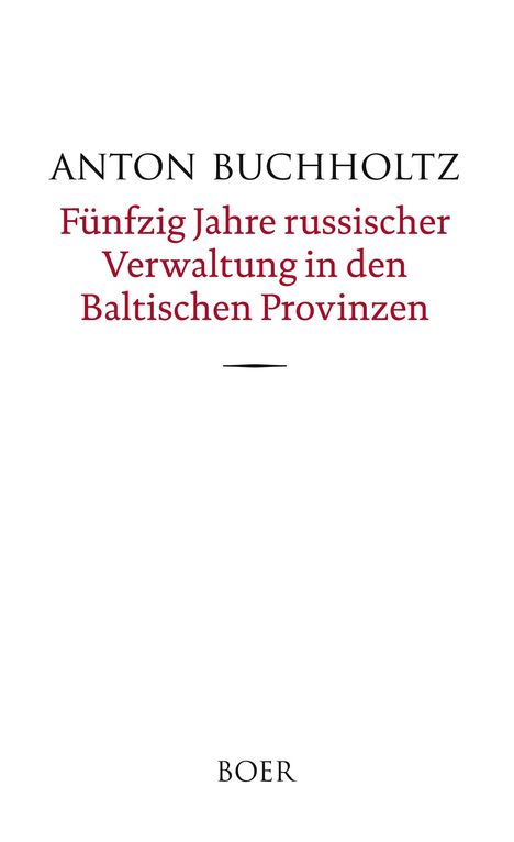 Text: "Anton Buchholtz. Fünfzig Jahre russischer Verwaltung in den Baltischen Provinzen." Unten steht "BOER." Schlichtes Design.