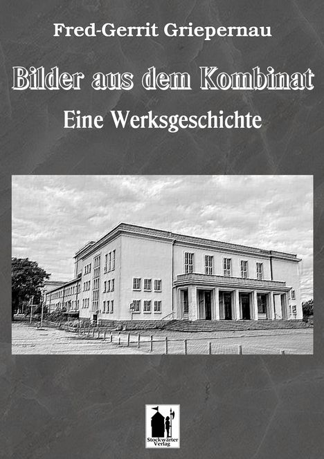 "Fred-Gerrit Griepernau. Bilder aus dem Kombinat. Eine Werkgeschichte." Grauer Hintergrund, Gebäudeillustration.
