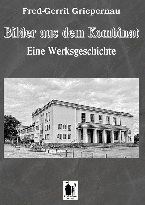 Titel: "Bilder aus dem Kombinat: Eine Werksgeschichte". Gebäude in Schwarzweiß, Stockwärter Verlag Logo.
