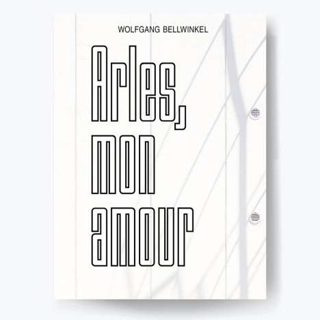 Wolfgnag Bellwinkel: Arles, Mon Amour, Buch