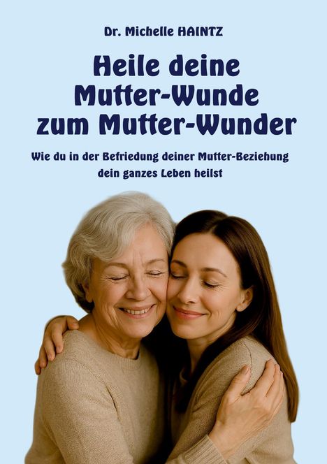 Michelle Haintz: Heile deine Mutter-Wunde zum Mutter-Wunder, Buch
